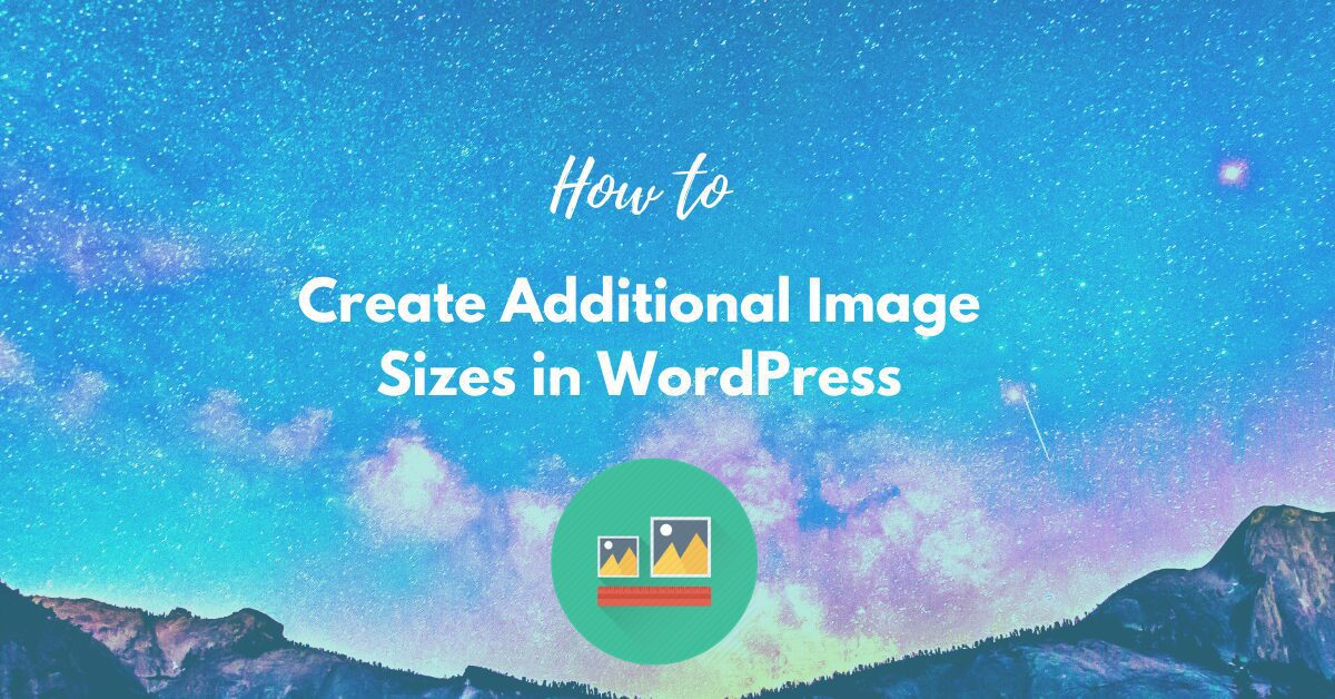 You are currently viewing Easy Steps  to Create Additional Image Sizes in WordPress