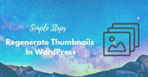 Easy Steps To Regenerate Thumbnails or New Image Sizes In WordPress