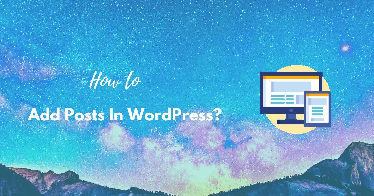 You are currently viewing How to Add Posts in WordPress? Easy Step By Step Guide