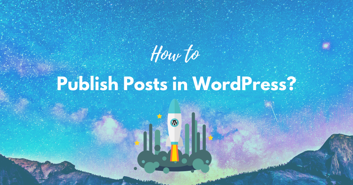 You are currently viewing How to Publish Posts in WordPress? Easy Step-By-Step Guide.