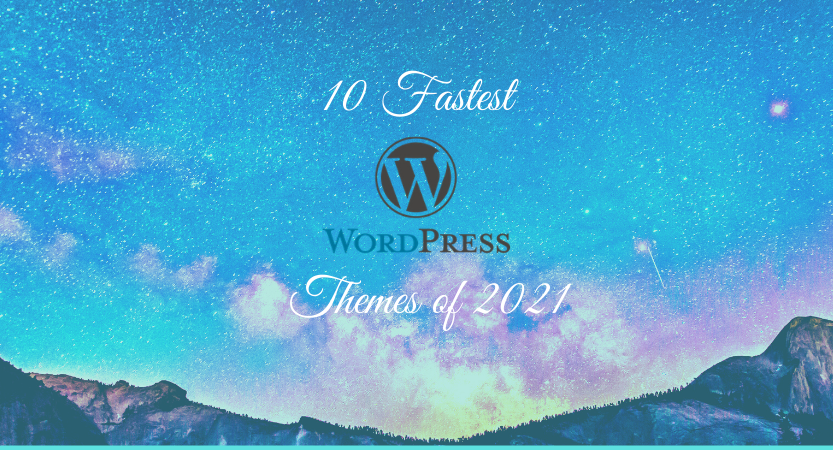 You are currently viewing 10 Fastest WordPress Themes of 2021 – Complete Guide